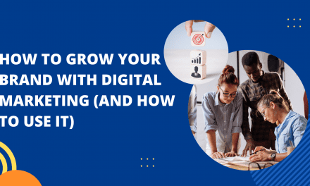 How To Grow Your Brand With Digital Marketing (And How To Use It)