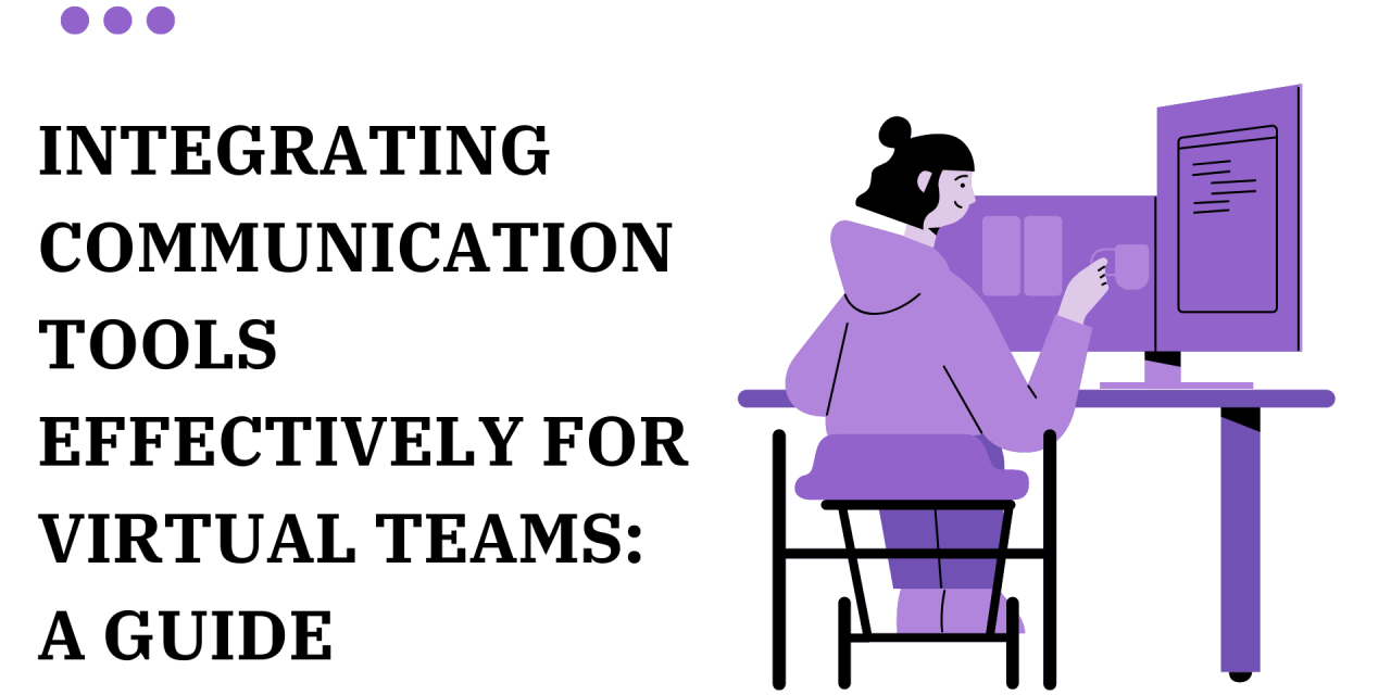 Integrating Communication Tools Effectively for Virtual Teams: A Guide